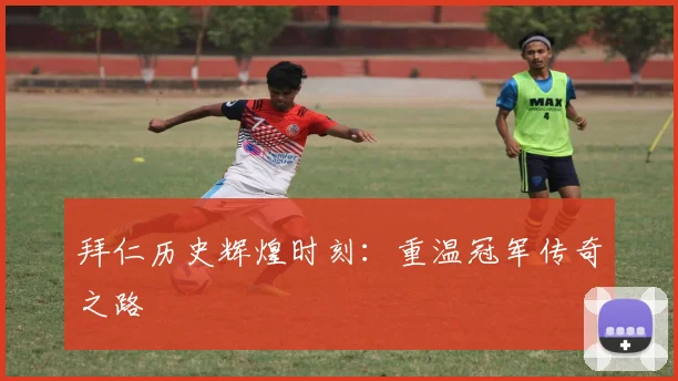 拜仁历史辉煌时刻:重温冠军传奇之路