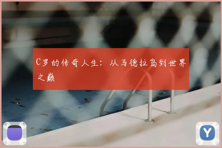 C罗的传奇人生:从马德拉岛到世界之巅