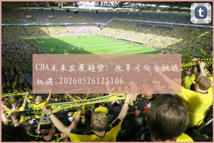 CBA未来发展趋势:改革方向与挑战机遇_20260526125106