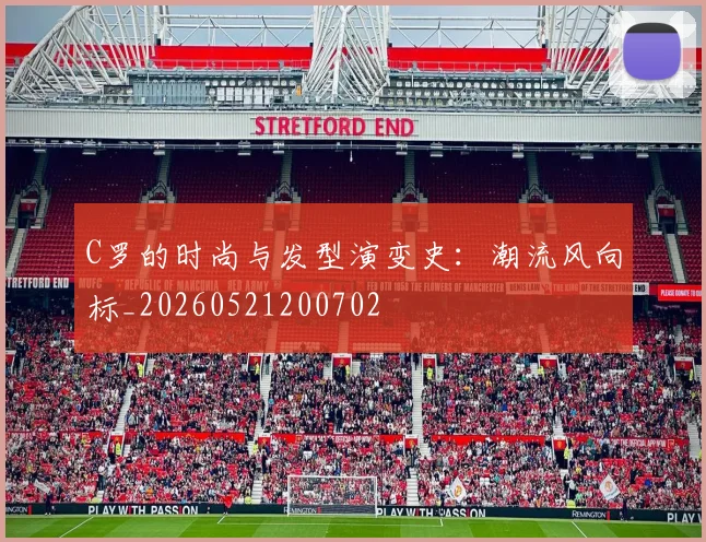 C罗的时尚与发型演变史：潮流风向标_20260521200702