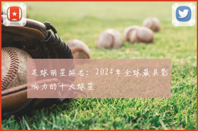 足球明星排名：2024年全球最具影响力的十大球星