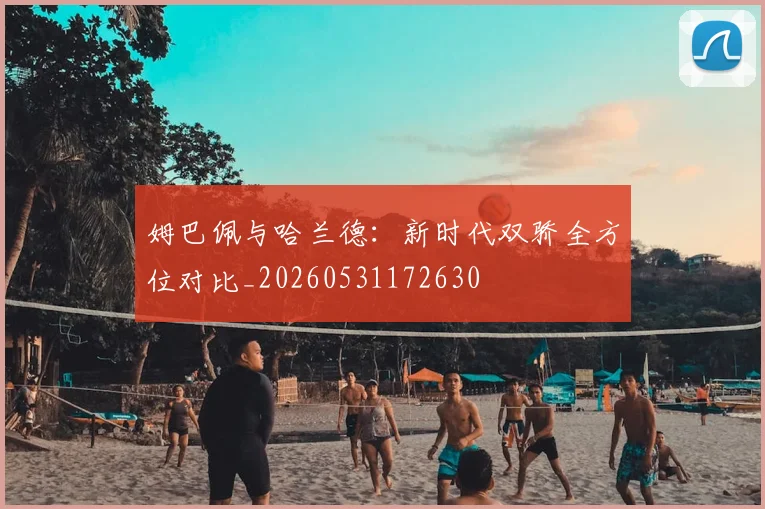 姆巴佩与哈兰德:新时代双骄全方位对比_20260531172630