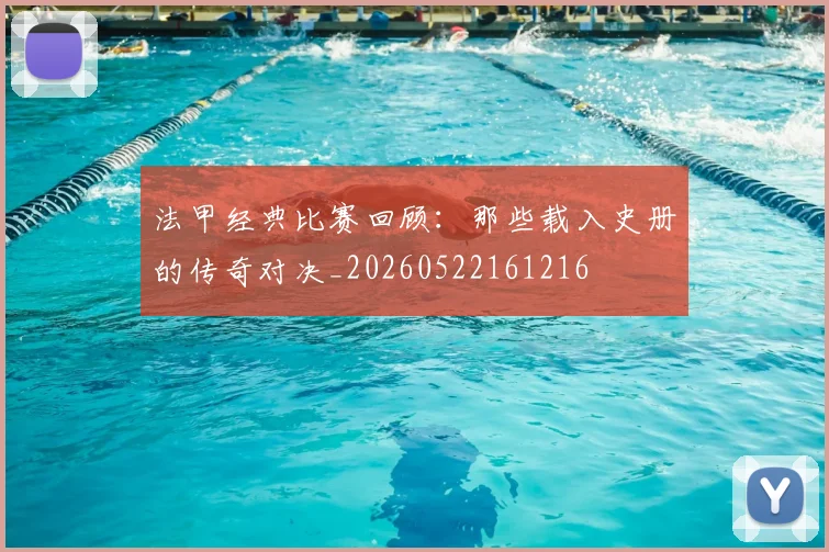 法甲经典比赛回顾:那些载入史册的传奇对决_20260522161216